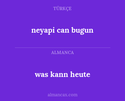 neyapi can bugun - was kann heute