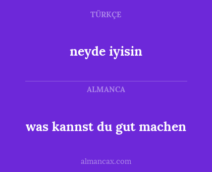 neyde iyisin - was kannst du gut machen