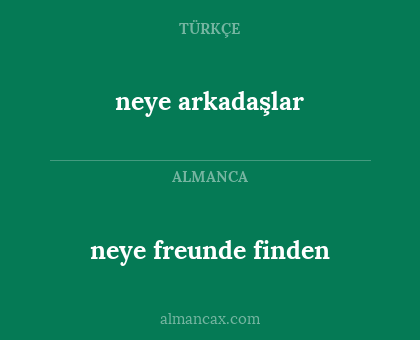 neye arkadaşlar - neye freunde finden