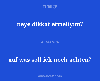 auf was soll ich noch achten? - neye dikkat etmeliyim?