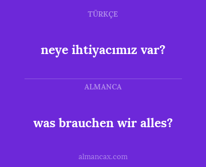 neye ihtiyacımız var? - was brauchen wir alles?