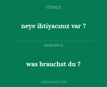 neye ihtiyacınız var ? - was brauchst du ?