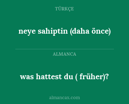 neye sahiptin (daha önce) - was hattest du ( früher)?