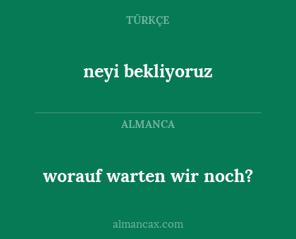worauf warten wir noch? - neyi bekliyoruz