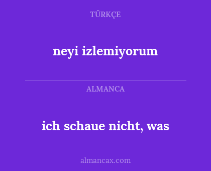 neyi izlemiyorum - ich schaue nicht, was