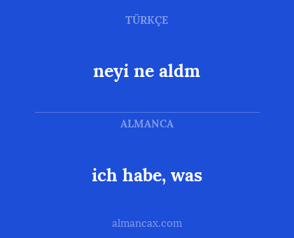 ich habe, was - neyi ne aldm