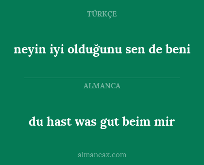 du hast was gut beim mir - neyin iyi olduğunu sen de beni