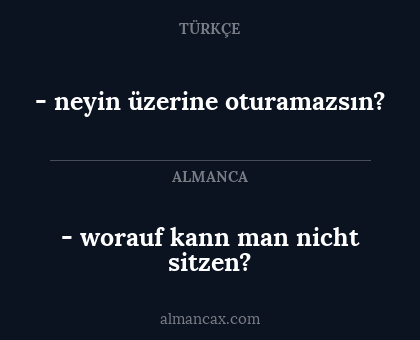 - neyin üzerine oturamazsın? - - worauf kann man nicht sitzen?