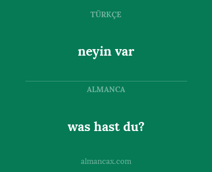neyin var - was hast du?