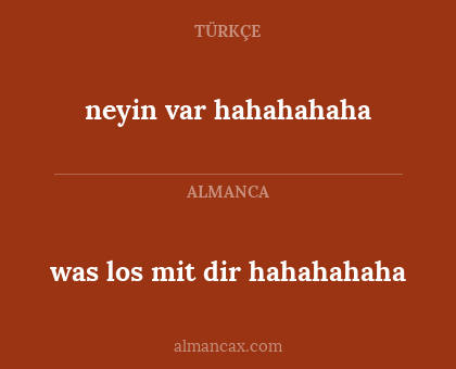 neyin var hahahahaha - was los mit dir hahahahaha