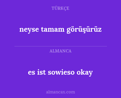 es ist sowieso okay - neyse tamam görüşürüz