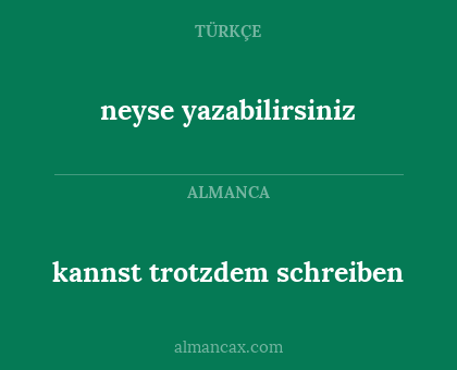 neyse yazabilirsiniz - kannst trotzdem schreiben