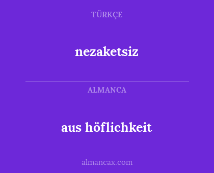 nezaketsiz - aus höflichkeit
