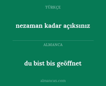 nezaman kadar açıksınız - du bist bis geöffnet