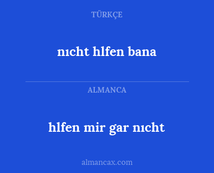 nıcht hlfen bana - hlfen mir gar nıcht