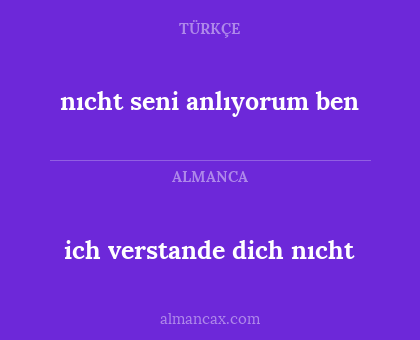 ich verstande dich nıcht - nıcht seni anlıyorum ben