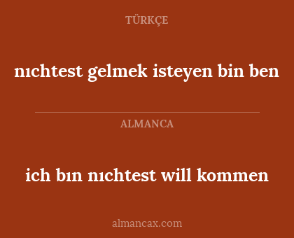 ich bın nıchtest will kommen - nıchtest gelmek isteyen bin ben