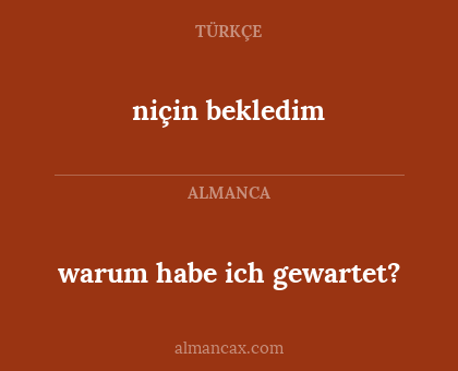 niçin bekledim - warum habe ich gewartet?