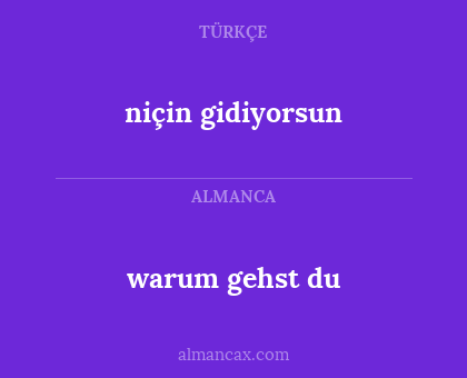 warum gehst du - niçin gidiyorsun