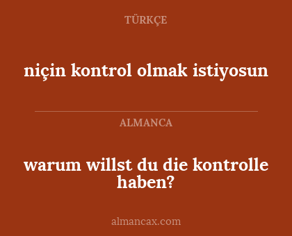 niçin kontrol olmak istiyosun - warum willst du die kontrolle haben?