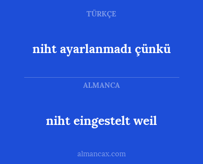 niht eingestelt weil - niht ayarlanmadı çünkü