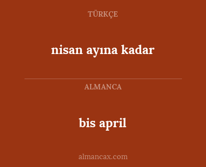 bis april - nisan ayına kadar