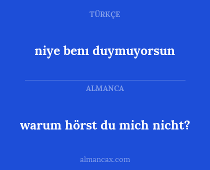 niye benı duymuyorsun - warum hörst du mich nicht?