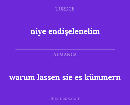 niye endişelenelim - warum lassen sie es kümmern