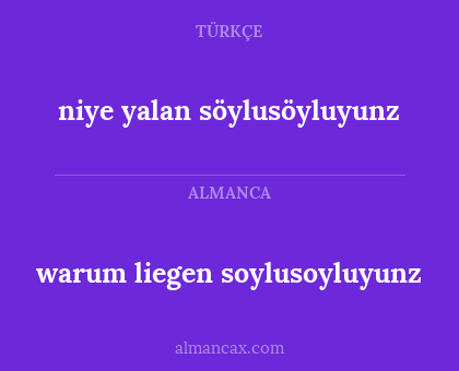 warum liegen soylusoyluyunz - niye yalan söylusöyluyunz