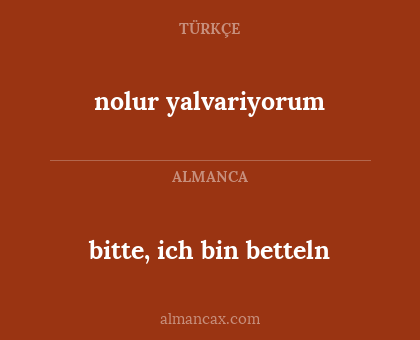 bitte, ich bin betteln - nolur yalvariyorum