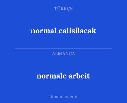 normal calisilacak - normale arbeit