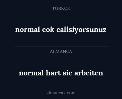 normal hart sie arbeiten - normal cok calisiyorsunuz