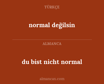 normal değilsin - du bist nicht normal