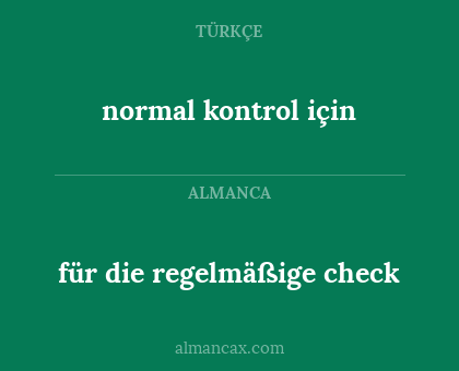 normal kontrol için - für die regelmäßige check