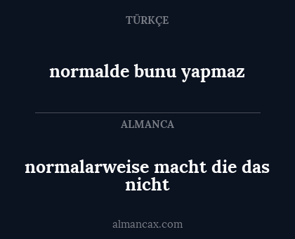normalde bunu yapmaz - normalarweise macht die das nicht