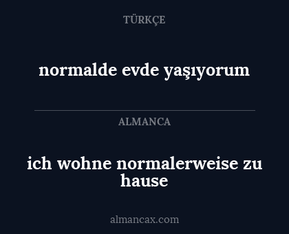 ich wohne normalerweise zu hause - normalde evde yaşıyorum