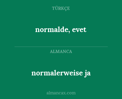 normalerweise ja - normalde, evet
