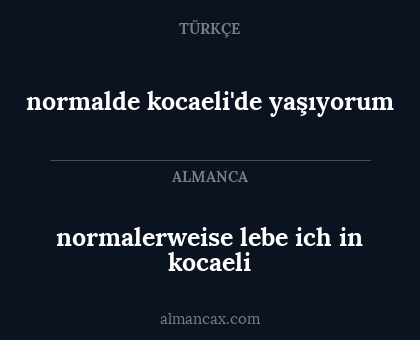 normalerweise lebe ich in kocaeli - normalde kocaeli'de yaşıyorum