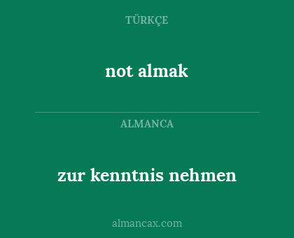 not almak - zur kenntnis nehmen
