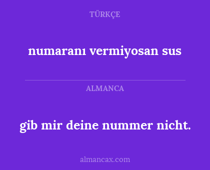 numaranı vermiyosan sus - gib mir deine nummer nicht.