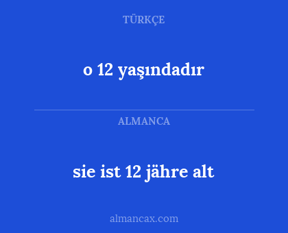 sie ist 12 jähre alt - o 12 yaşındadır