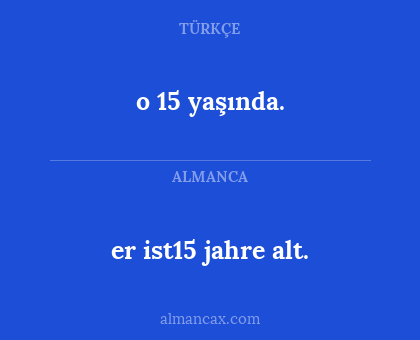 o 15 yaşında. - er ist15 jahre alt.