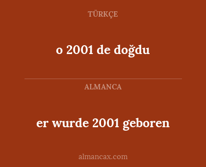 o 2001 de doğdu - er wurde 2001 geboren