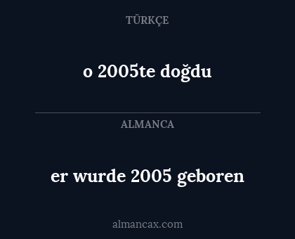 er wurde 2005 geboren - o 2005te doğdu