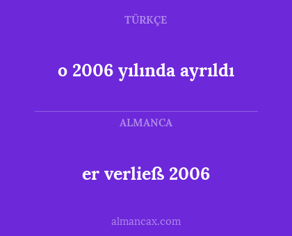 er verließ 2006 - o 2006 yılında ayrıldı