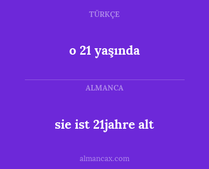 o 21 yaşında - sie ist 21jahre alt