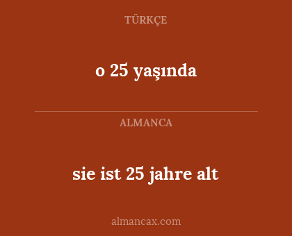 sie ist 25 jahre alt - o 25 yaşında