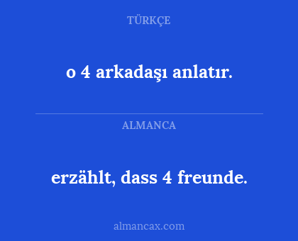 erzählt, dass 4 freunde. - o 4 arkadaşı anlatır.