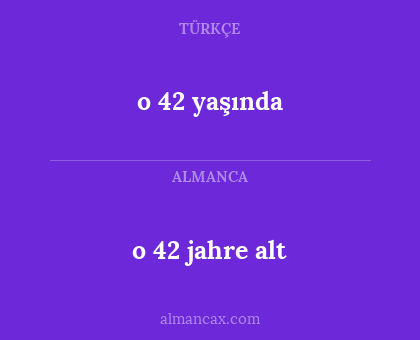 o 42 jahre alt - o 42 yaşında