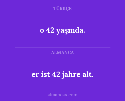 o 42 yaşında. - er ist 42 jahre alt.